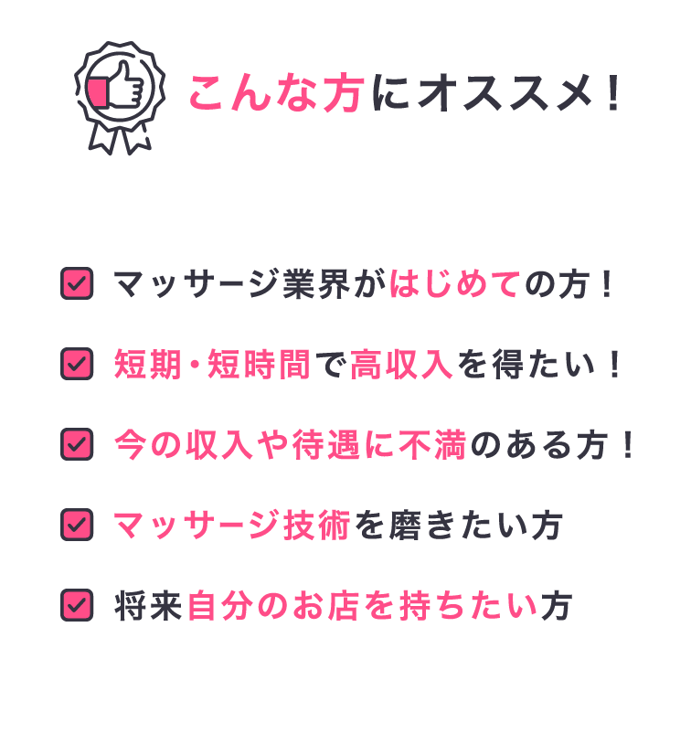 こんな方にオススメ！短期・短時間で高収入を得たい！今の収入や待遇に不満のある方！マッサージ技術を磨きたい方！